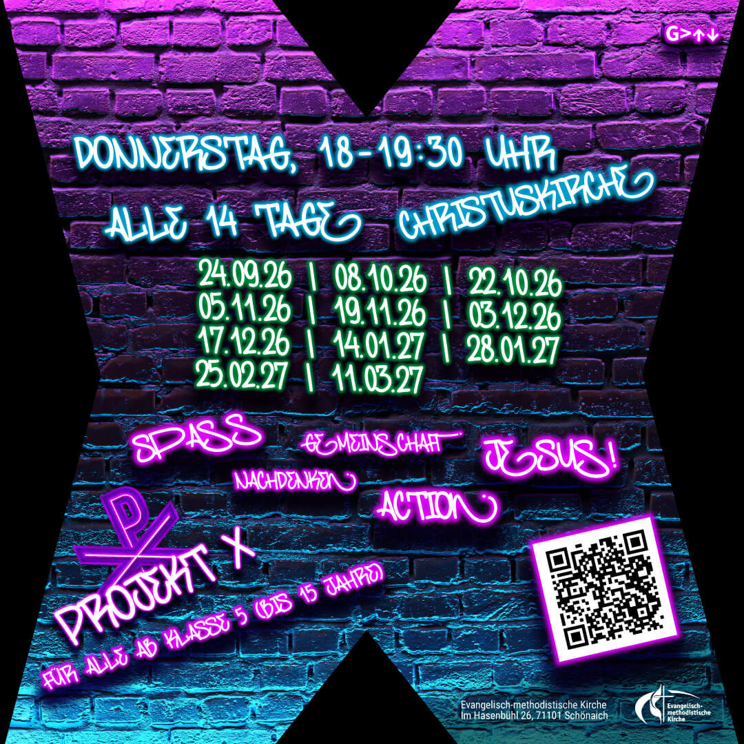 Projekt X - Für alle ab Klasse 5 (bis 15 J.), Donnerstag, 18-19:30 Uhr, 14-täglich in der Christuskirche, 24.9.26, 8.10.26, 22.10.26 5.11.26, 19.11.26, 3.12.26, 17.12.26, 14.1.27, 28.1.27, 25.2.27, 11.3.27 Spass, Gemeinschaft, Nachdenken, Action, JESUS!